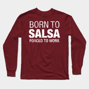 Born to Salsa, Forced to work - on white Long Sleeve T-Shirt